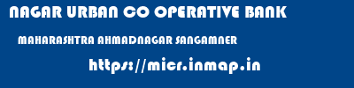 NAGAR URBAN CO OPERATIVE BANK  MAHARASHTRA AHMADNAGAR SANGAMNER   micr code